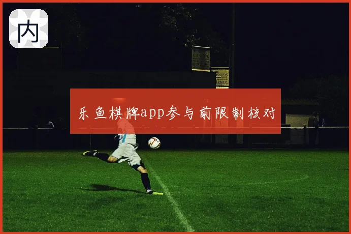 乐鱼棋牌app参与前限制核对