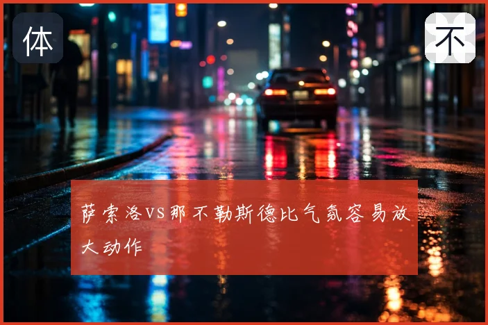 萨索洛vs那不勒斯德比气氛容易放大动作