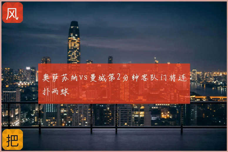 奥萨苏纳vs曼城第2分钟客队门将连扑两球