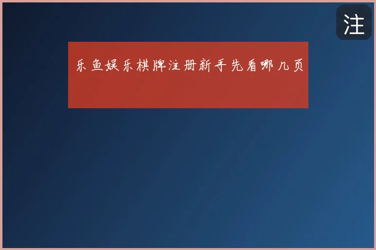 乐鱼娱乐棋牌注册新手先看哪几页